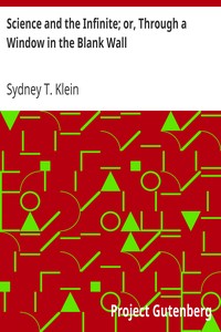Science and the Infinite; or, Through a Window in the Blank Wall by Sydney T. (Sydney Turner) Klein
