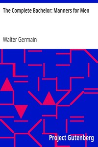 The Complete Bachelor: Manners for Men by Walter Germain