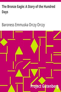 The Bronze Eagle: A Story of the Hundred Days by Emmuska Orczy Orczy