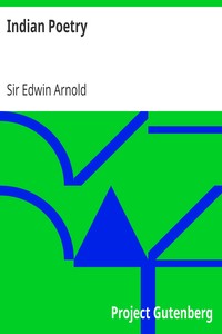 Indian Poetry
Containing "The Indian Song of Songs," from the Sanskrit of the Gîta Govinda of Jayadeva, Two books from "The Iliad Of India" (Mahábhárata), "Proverbial Wisdom" from the Shlokas of the Hitopadesa, and other Oriental Poems. by Edwin Arnold