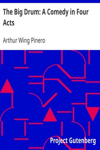 The Big Drum: A Comedy in Four Acts by Arthur Wing Pinero