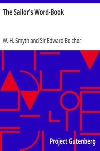 The Sailor's Word-Book
An Alphabetical Digest of Nautical Terms, including Some More Especially Military and Scientific, but Useful to Seamen; as well as Archaisms of Early Voyagers, etc. by W. H. (William Henry) Smyth