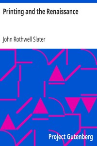 Printing and the Renaissance
A paper read before the Fortnightly Club of Rochester, New York by John Rothwell Slater