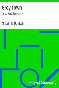 Grey Town : $b an Australian story by Gerald R. (Gerald Robert) Baldwin