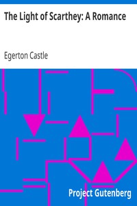 The Light of Scarthey: A Romance by Egerton Castle