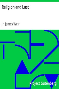 Religion and Lust
or, The Psychical Correlation of Religious Emotion and Sexual Desire by James Weir