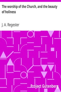 The worship of the Church, and the beauty of holiness by J. A. (Jacob Asbury) Regester