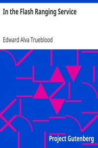 In the Flash Ranging Service
Observations of an American Soldier During His Service With the A.E.F. in France by Edward Alva Trueblood