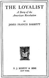The Loyalist
A Story of the American Revolution by James Francis Barrett