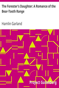 The Forester's Daughter: A Romance of the Bear-Tooth Range by Hamlin Garland