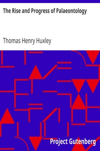The Rise and Progress of Palaeontology
Essay #2 from "Science and Hebrew Tradition" by Thomas Henry Huxley