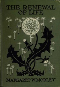 The Renewal of Life; How and When to Tell the Story to the Young by Margaret Warner Morley