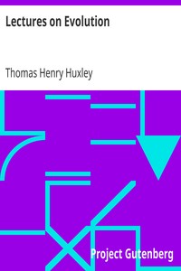 Lectures on Evolution
Essay #3 from "Science and Hebrew Tradition" by Thomas Henry Huxley