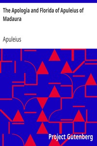 The Apologia and Florida of Apuleius of Madaura by Apuleius