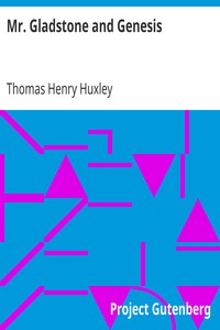 Mr. Gladstone and Genesis
Essay #5 from "Science and Hebrew Tradition" by Thomas Henry Huxley