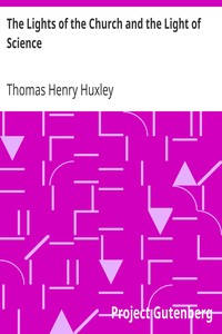 The Lights of the Church and the Light of Science
Essay #6 from "Science and Hebrew Tradition" by Thomas Henry Huxley