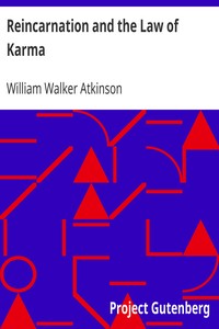 Reincarnation and the Law of Karma
A Study of the Old-New World-Doctrine of Rebirth, and Spiritual Cause and Effect by William Walker Atkinson