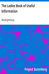 The Ladies Book of Useful Information
Compiled from many sources by Anonymous