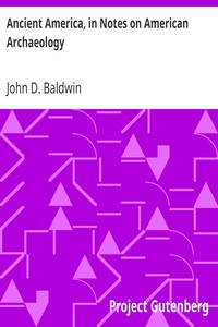 Ancient America, in Notes on American Archaeology by John D. (John Denison) Baldwin