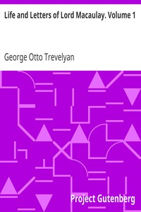 Life and Letters of Lord Macaulay. Volume 1 by George Otto Trevelyan