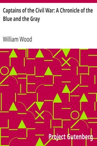 Captains of the Civil War: A Chronicle of the Blue and the Gray by William Wood