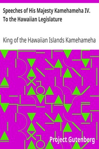Speeches of His Majesty Kamehameha IV. To the Hawaiian Legislature by King of the Hawaiian Islands Kamehameha IV