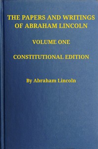 The Papers and Writings of Abraham Lincoln — Volume 1: 1832-1843 by Abraham Lincoln