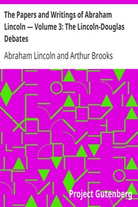 The Papers and Writings of Abraham Lincoln — Volume 3: The Lincoln-Douglas Debates by Abraham Lincoln
