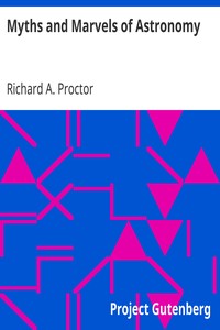 Myths and Marvels of Astronomy by Richard A. (Richard Anthony) Proctor