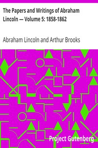 The Papers and Writings of Abraham Lincoln — Volume 5: 1858-1862 by Abraham Lincoln
