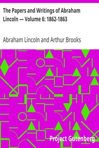The Papers and Writings of Abraham Lincoln — Volume 6: 1862-1863 by Abraham Lincoln