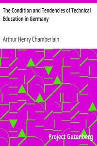 The Condition and Tendencies of Technical Education in Germany by Arthur Henry Chamberlain