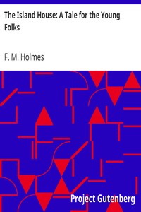The Island House: A Tale for the Young Folks by F. M. (Frederic Morell) Holmes