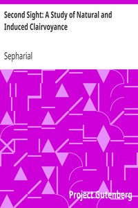 Second Sight: A Study of Natural and Induced Clairvoyance by Sepharial