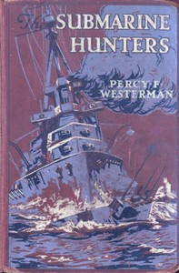 The Submarine Hunters: A Story of the Naval Patrol Work in the Great War by Percy F. (Percy Francis) Westerman