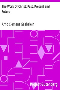 The Work Of Christ: Past, Present and Future by Arno Clemens Gaebelein