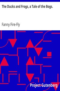 The Ducks and Frogs, a Tale of the Bogs. by Fanny Fire-Fly