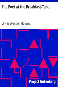 The Poet at the Breakfast-Table by Oliver Wendell Holmes