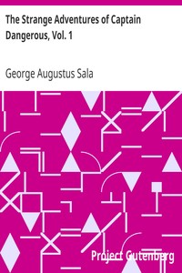 The Strange Adventures of Captain Dangerous, Vol. 1
Who was a sailor, a soldier, a merchant, a spy, a slave
among the moors... by George Augustus Sala