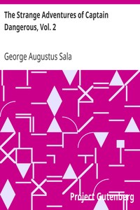 The Strange Adventures of Captain Dangerous, Vol. 2
Who was a sailor, a soldier, a merchant, a spy, a slave
among the moors... by George Augustus Sala
