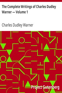 The Complete Writings of Charles Dudley Warner — Volume 1 by Charles Dudley Warner