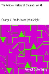 The Political History of England - Vol XI
From Addington's Administration to the close of William IV.'s Reign (1801-1837) by George C. (George Charles) Brodrick