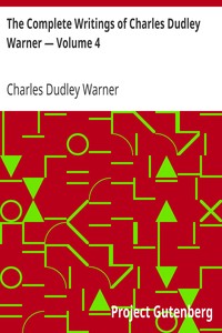 The Complete Writings of Charles Dudley Warner — Volume 4 by Charles Dudley Warner