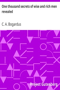 One thousand secrets of wise and rich men revealed by C. A. Bogardus