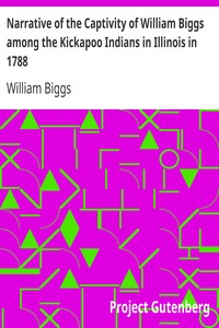 Narrative of the Captivity of William Biggs among the Kickapoo Indians in Illinois in 1788 by William Biggs