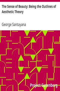 The Sense of Beauty: Being the Outlines of Aesthetic Theory by George Santayana
