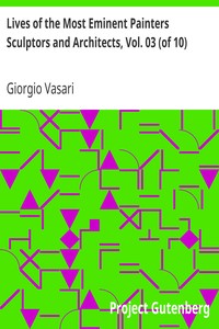 Lives of the Most Eminent Painters Sculptors and Architects, Vol. 03 (of 10)
Filarete and Simone to Mantegna by Giorgio Vasari
