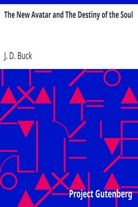 The New Avatar and The Destiny of the Soul
The Findings of Natural Science Reduced to Practical Studies in Psychology by J. D. (Jirah Dewey) Buck