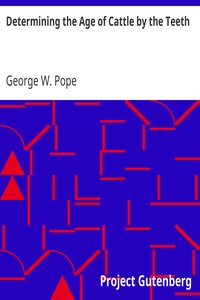 Determining the Age of Cattle by the Teeth by George W. (George Whitfield) Pope