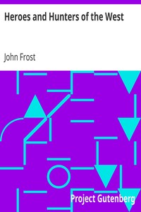Heroes and Hunters of the West
Comprising Sketches and Adventures of Boone, Kenton, Brady, Logan, Whetzel, Fleehart, Hughes, Johnson, &c. by John Frost